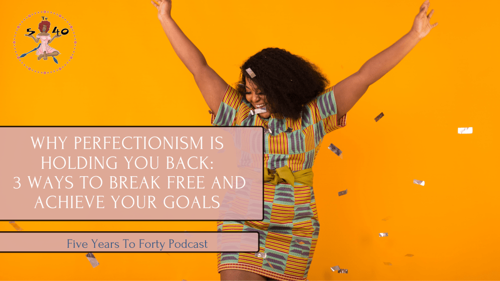 Sis Here’s How Perfectionism is Holding You Back: 3 Ways to Break Free and Achieve Your&nbsp;Goals