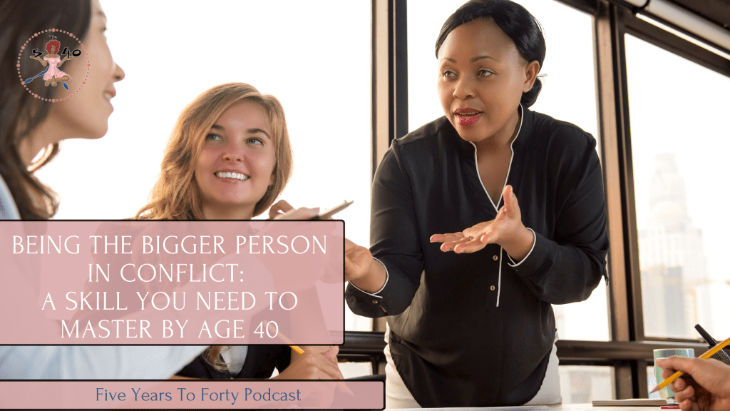 Being the Bigger Person in Conflict: A Skill You Need to Learn by Age&nbsp;40