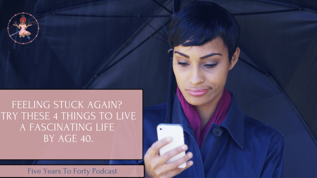 Feeling stuck again? Try these 4 things to live a fascinating life by age&nbsp;40!