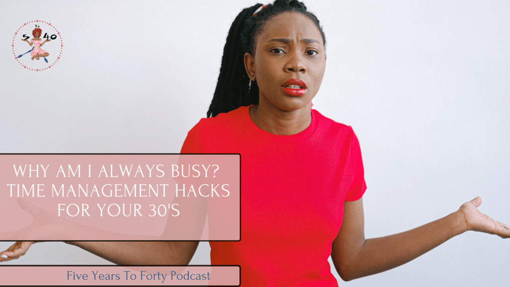 Why Am I Always Busy?  Time Management Hacks for Your&nbsp;30’s