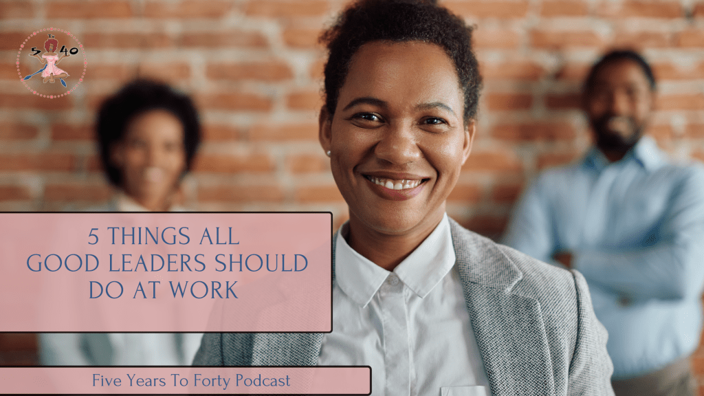 5 Things All Good Leaders Should Do at&nbsp;Work