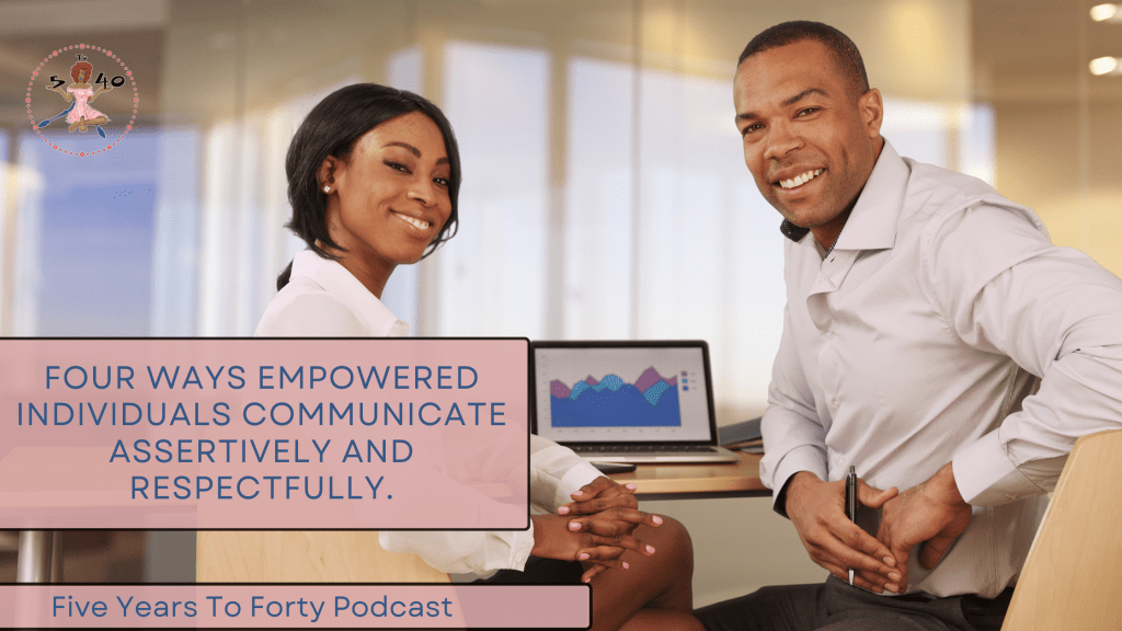 4 Ways Empowered Individuals Communicate Assertively and&nbsp;Respectfully.