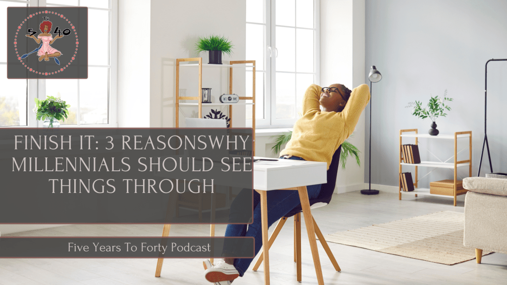Finish it: Why Millennials Should See Things&nbsp;Through