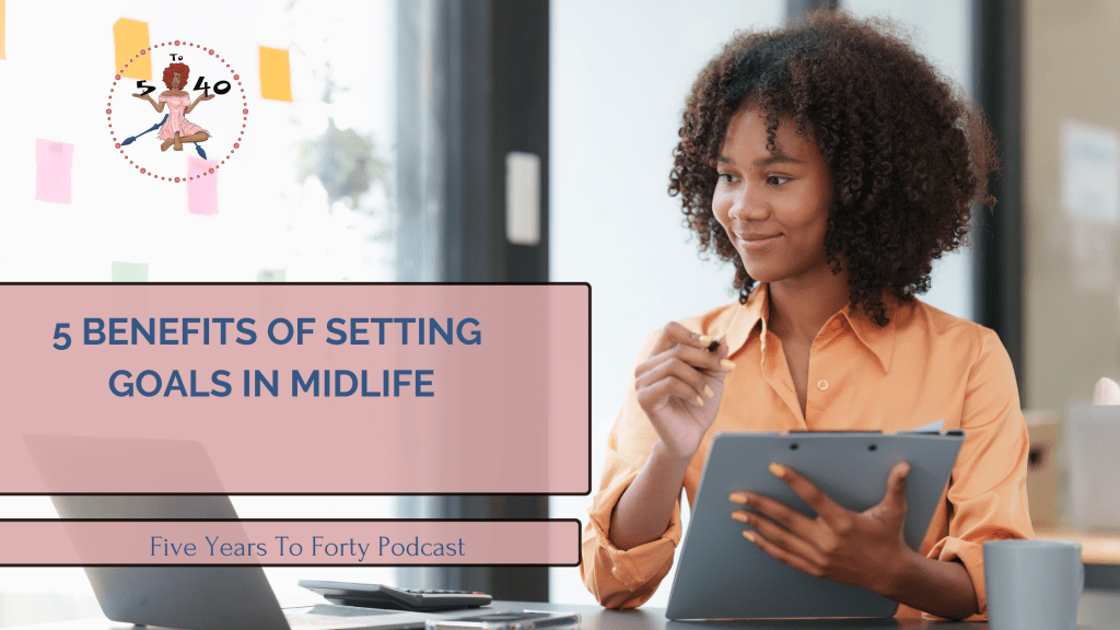 5 Benefits of Setting Goals in&nbsp;Midlife