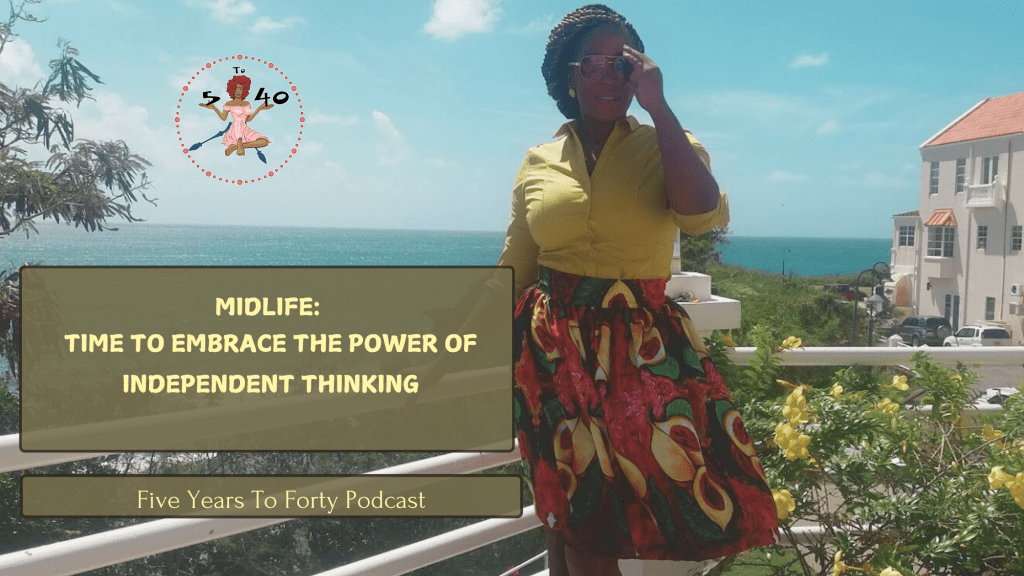 Midlife: Time to Embrace the Power of Independent&nbsp;Thinking