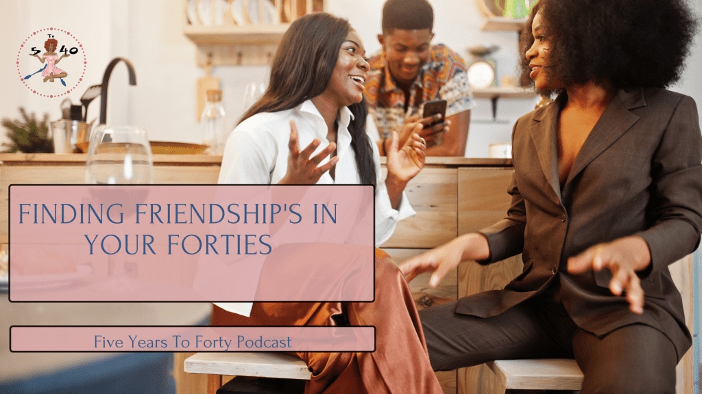 Finding Friendship’s in Your&nbsp;Forties